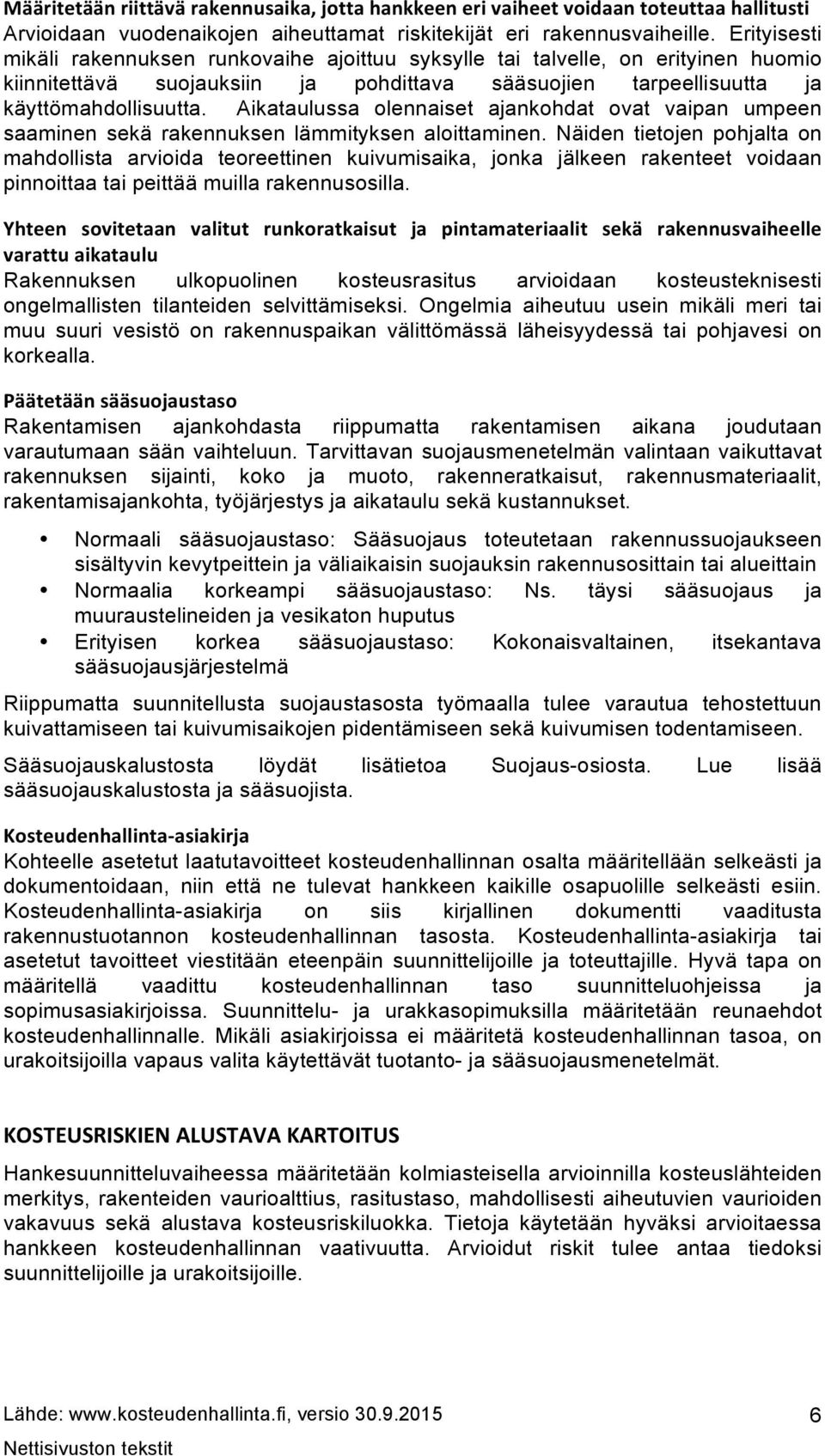 Aikataulussa olennaiset ajankohdat ovat vaipan umpeen saaminen sekä rakennuksen lämmityksen aloittaminen.