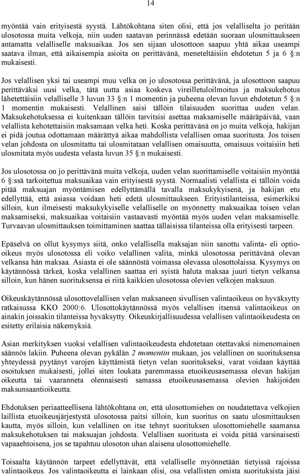 Jos sen sijaan ulosottoon saapuu yhtä aikaa useampi saatava ilman, että aikaisempia asioita on perittävänä, meneteltäisiin ehdotetun 5 ja 6 :n mukaisesti.