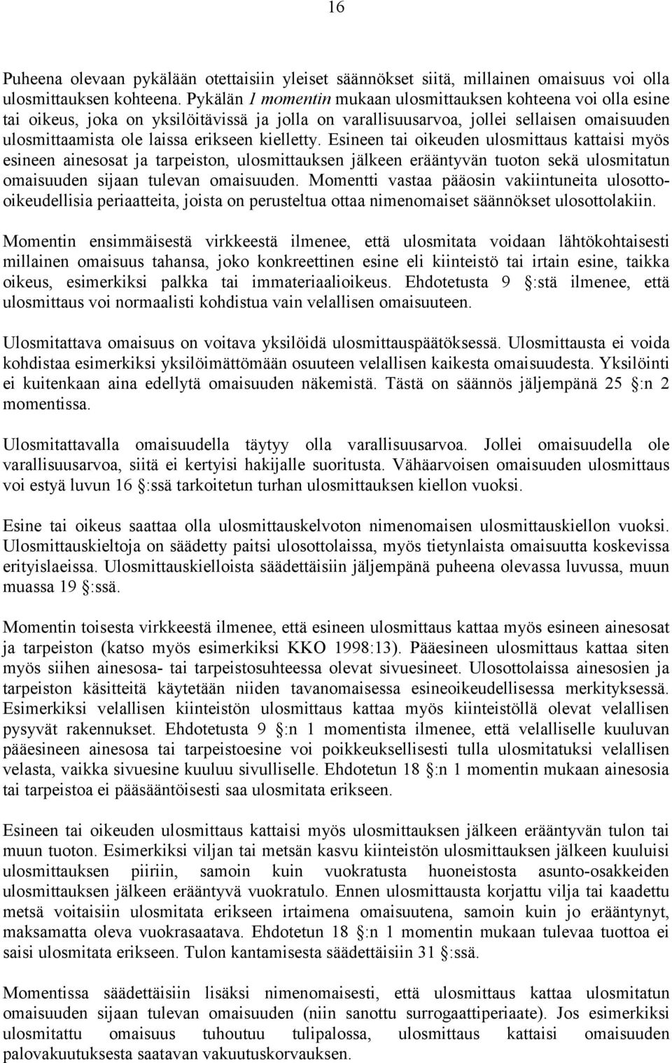 kielletty. Esineen tai oikeuden ulosmittaus kattaisi myös esineen ainesosat ja tarpeiston, ulosmittauksen jälkeen erääntyvän tuoton sekä ulosmitatun omaisuuden sijaan tulevan omaisuuden.