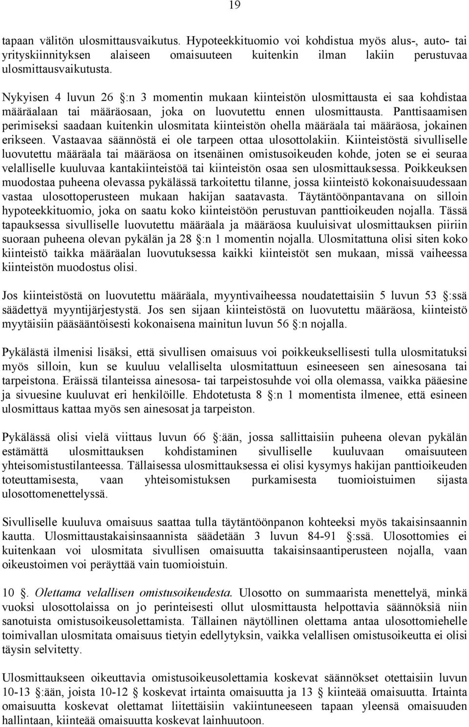 Panttisaamisen perimiseksi saadaan kuitenkin ulosmitata kiinteistön ohella määräala tai määräosa, jokainen erikseen. Vastaavaa säännöstä ei ole tarpeen ottaa ulosottolakiin.