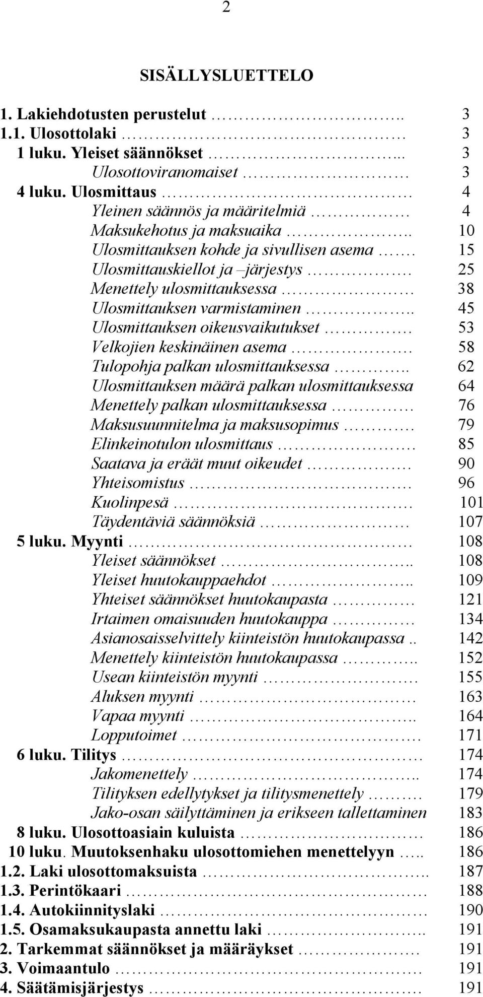 25 Menettely ulosmittauksessa 38 Ulosmittauksen varmistaminen.. 45 Ulosmittauksen oikeusvaikutukset. 53 Velkojien keskinäinen asema. 58 Tulopohja palkan ulosmittauksessa.