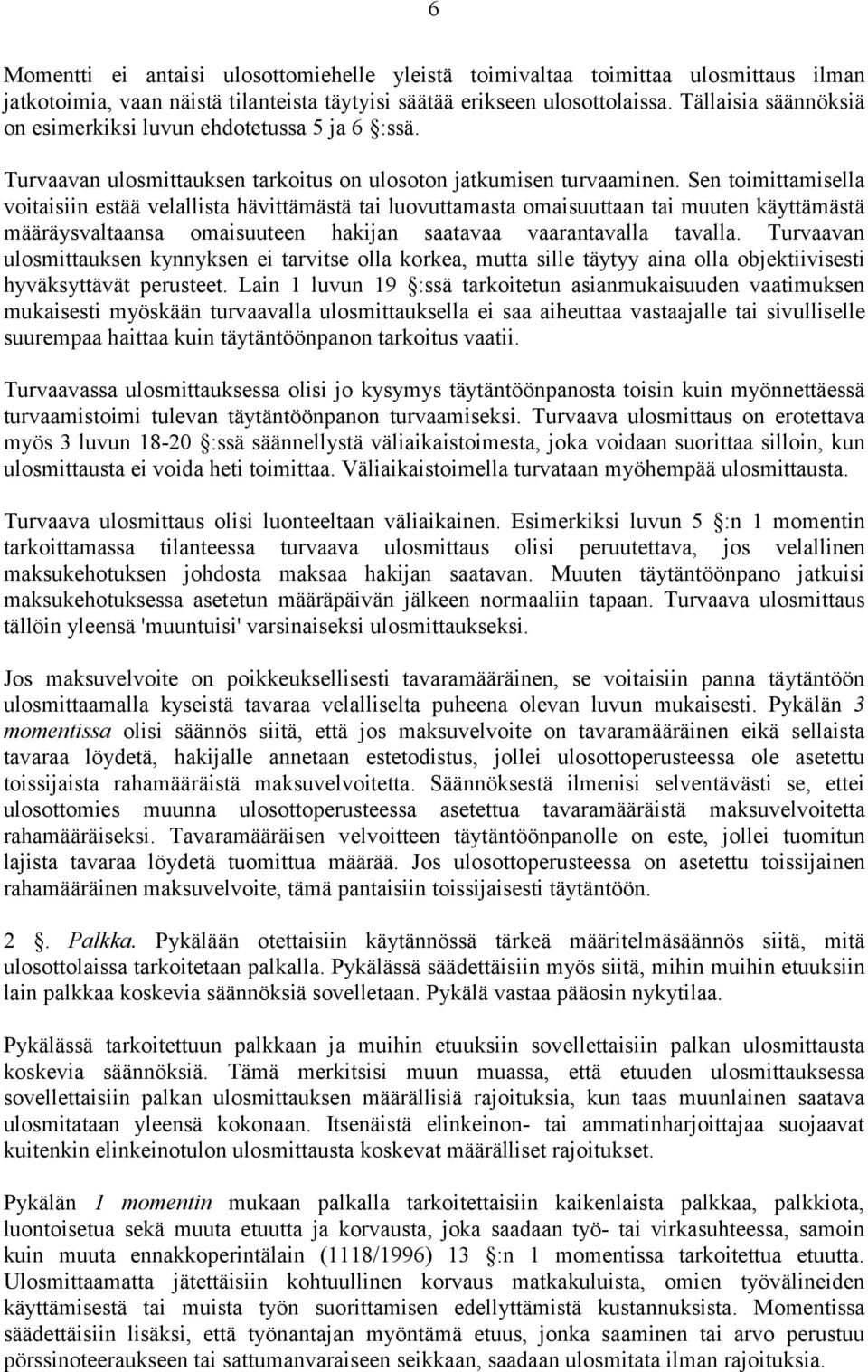 Sen toimittamisella voitaisiin estää velallista hävittämästä tai luovuttamasta omaisuuttaan tai muuten käyttämästä määräysvaltaansa omaisuuteen hakijan saatavaa vaarantavalla tavalla.