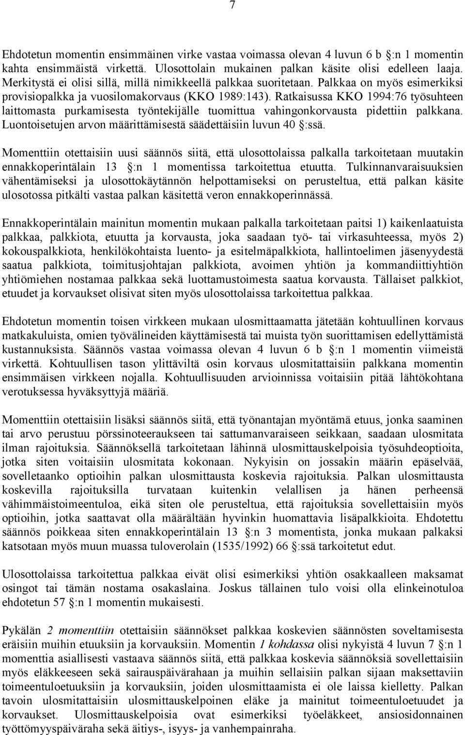 Ratkaisussa KKO 1994:76 työsuhteen laittomasta purkamisesta työntekijälle tuomittua vahingonkorvausta pidettiin palkkana. Luontoisetujen arvon määrittämisestä säädettäisiin luvun 40 :ssä.