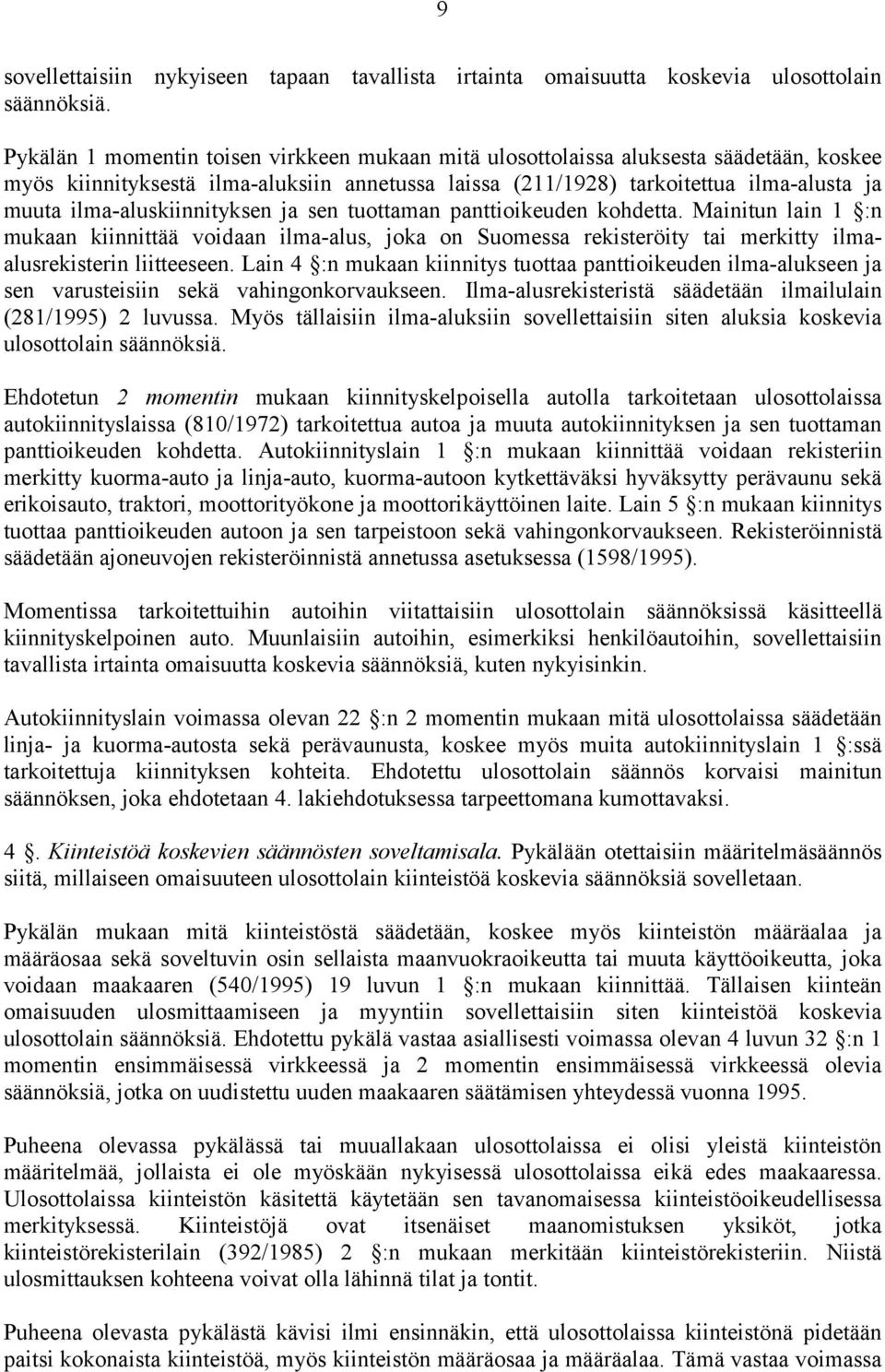 ilma-aluskiinnityksen ja sen tuottaman panttioikeuden kohdetta. Mainitun lain 1 :n mukaan kiinnittää voidaan ilma-alus, joka on Suomessa rekisteröity tai merkitty ilmaalusrekisterin liitteeseen.