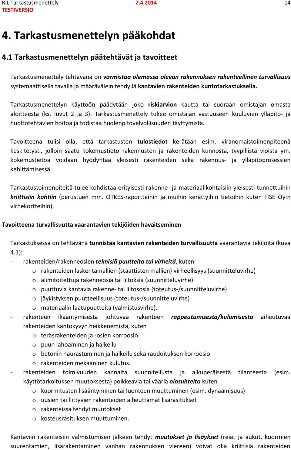 kantavien rakenteiden kuntotarkastuksella. Tarkastusmenettelyn käyttöön päädytään joko riskiarvion kautta tai suoraan omistajan omasta aloitteesta (ks. luvut 2 ja 3).