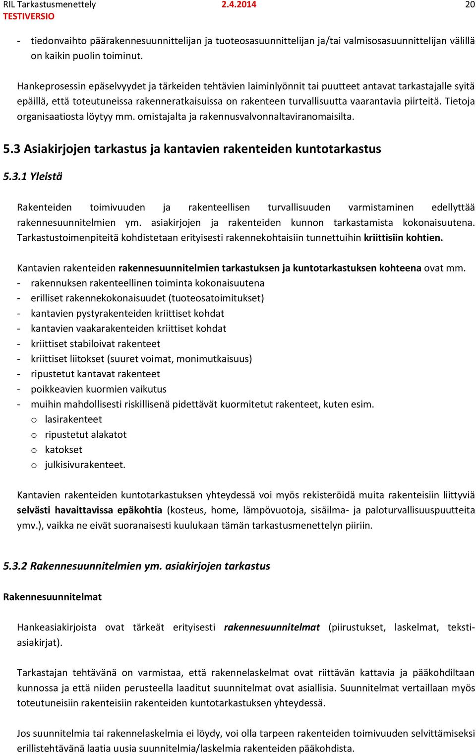 piirteitä. Tietoja organisaatiosta löytyy mm. omistajalta ja rakennusvalvonnaltaviranomaisilta. 5.3 