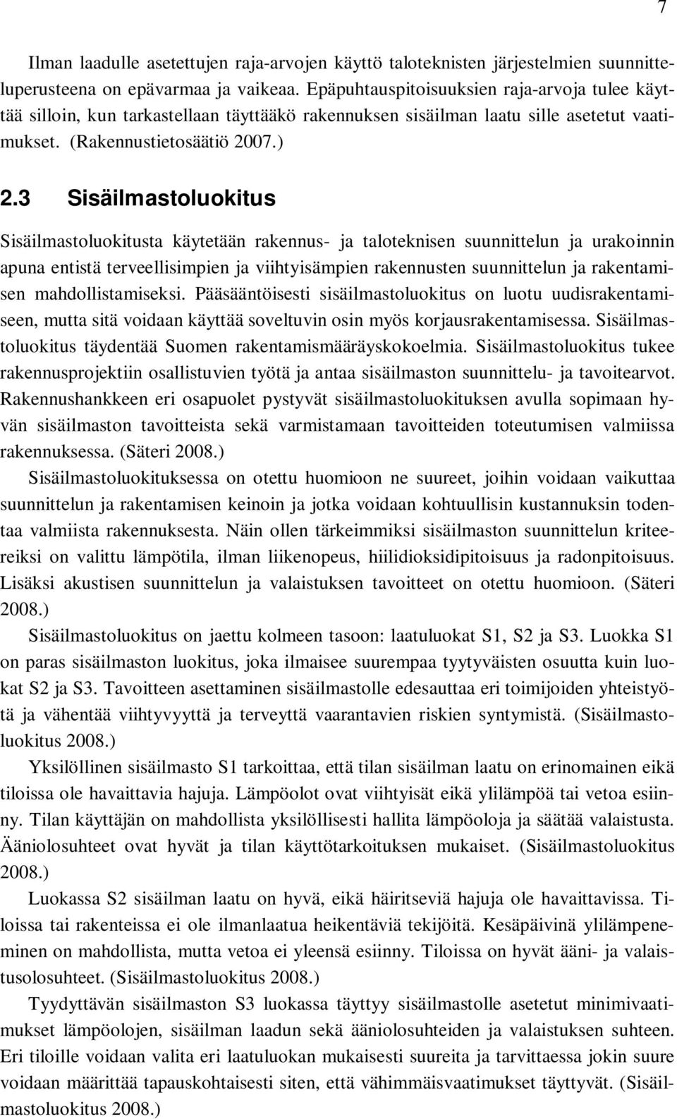 3 Sisäilmastoluokitus Sisäilmastoluokitusta käytetään rakennus- ja taloteknisen suunnittelun ja urakoinnin apuna entistä terveellisimpien ja viihtyisämpien rakennusten suunnittelun ja rakentamisen