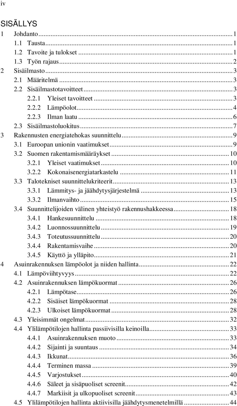 .. 10 3.2.2 Kokonaisenergiatarkastelu... 11 3.3 Talotekniset suunnittelukriteerit... 13 3.3.1 Lämmitys- ja jäähdytysjärjestelmä... 13 3.3.2 Ilmanvaihto... 15 3.