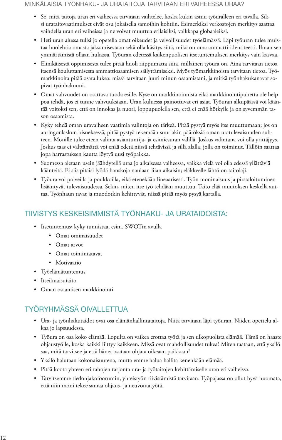 Heti uran alussa tulisi jo opetella omat oikeudet ja velvollisuudet työelämässä. Läpi työuran tulee muistaa huolehtia omasta jaksamisestaan sekä olla käsitys siitä, mikä on oma ammatti-identiteetti.