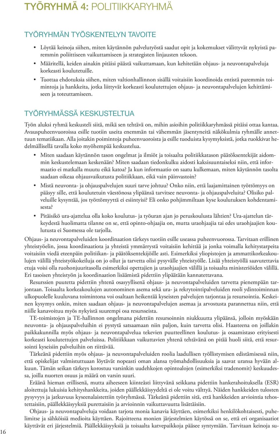 Tuottaa ehdotuksia siihen, miten valtionhallinnon sisällä voitaisiin koordinoida entistä paremmin toimintoja ja hankkeita, jotka liittyvät korkeasti koulutettujen ohjaus- ja neuvontapalvelujen