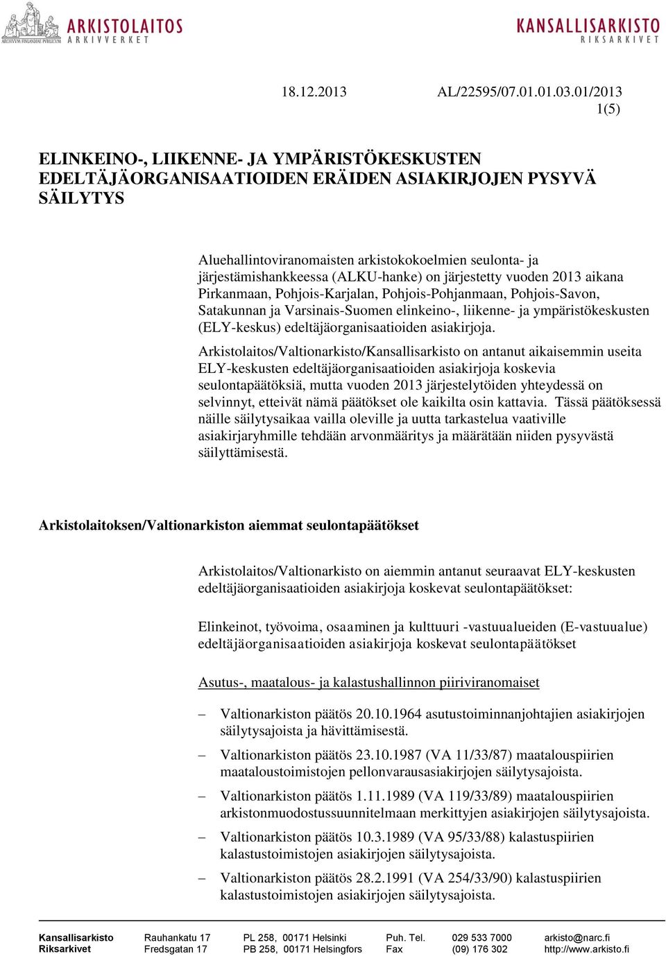 (ALKU-hanke) on järjestetty vuoden 2013 aikana Pirkanmaan, Pohjois-Karjalan, Pohjois-Pohjanmaan, Pohjois-Savon, Satakunnan ja Varsinais-Suomen elinkeino-, liikenne- ja ympäristökeskusten (ELY-keskus)