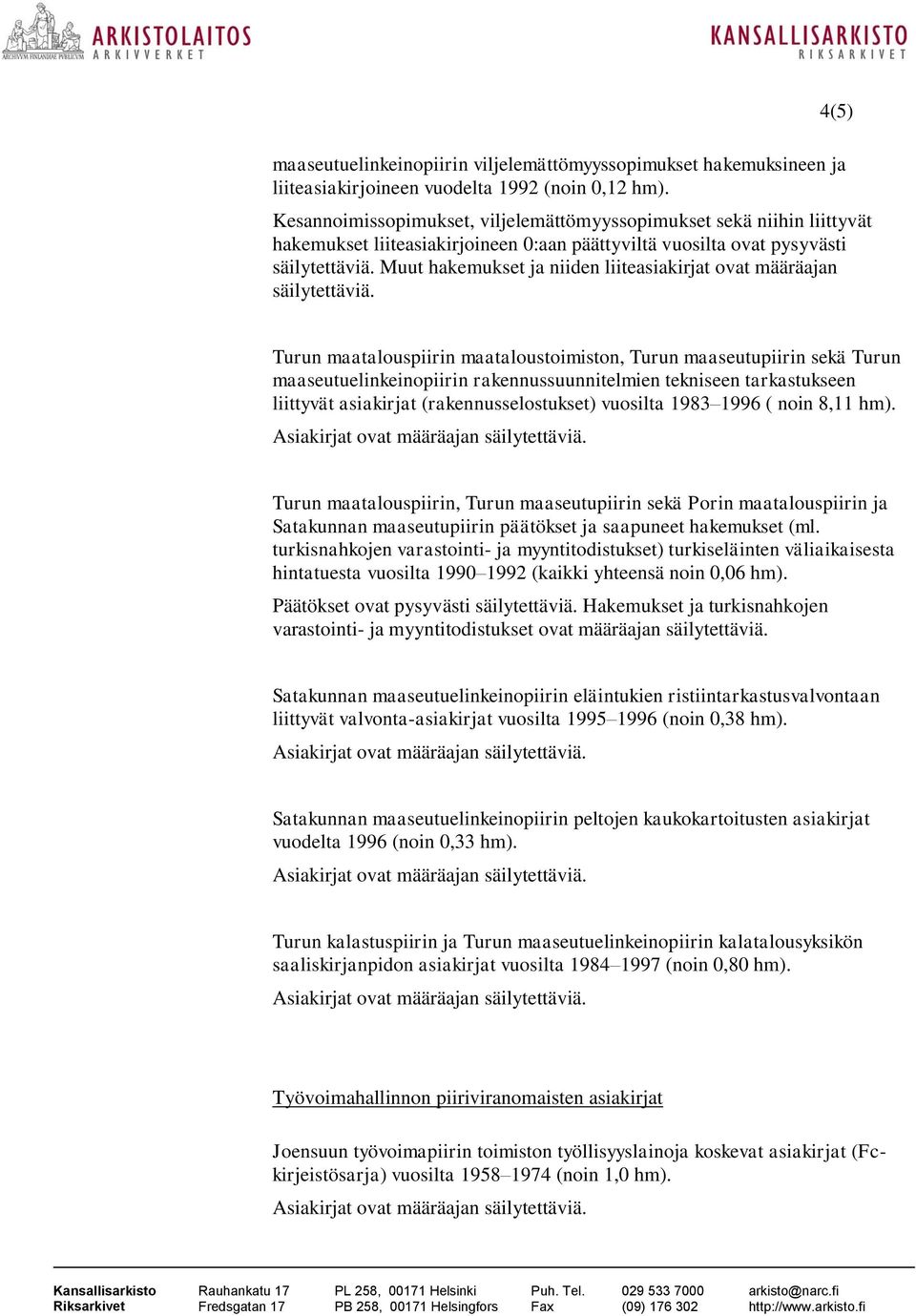 Muut hakemukset ja niiden liiteasiakirjat ovat määräajan säilytettäviä.