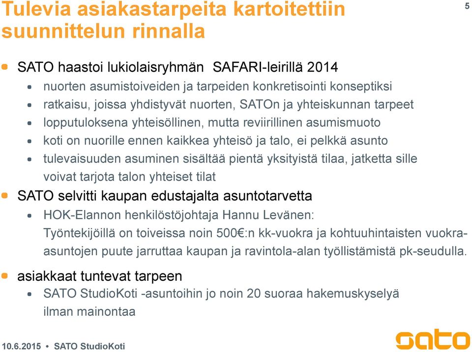 sisältää pientä yksityistä tilaa, jatketta sille voivat tarjota talon yhteiset tilat SATO selvitti kaupan edustajalta asuntotarvetta HOK-Elannon henkilöstöjohtaja Hannu Levänen: Työntekijöillä on