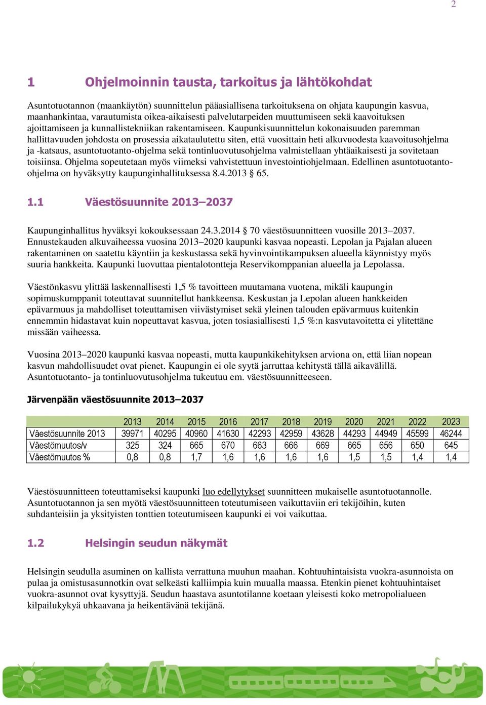 Kaupunkisuunnittelun kokonaisuuden paremman hallittavuuden johdosta on prosessia aikataulutettu siten, että vuosittain heti alkuvuodesta kaavoitusohjelma ja -katsaus, asuntotuotanto-ohjelma sekä