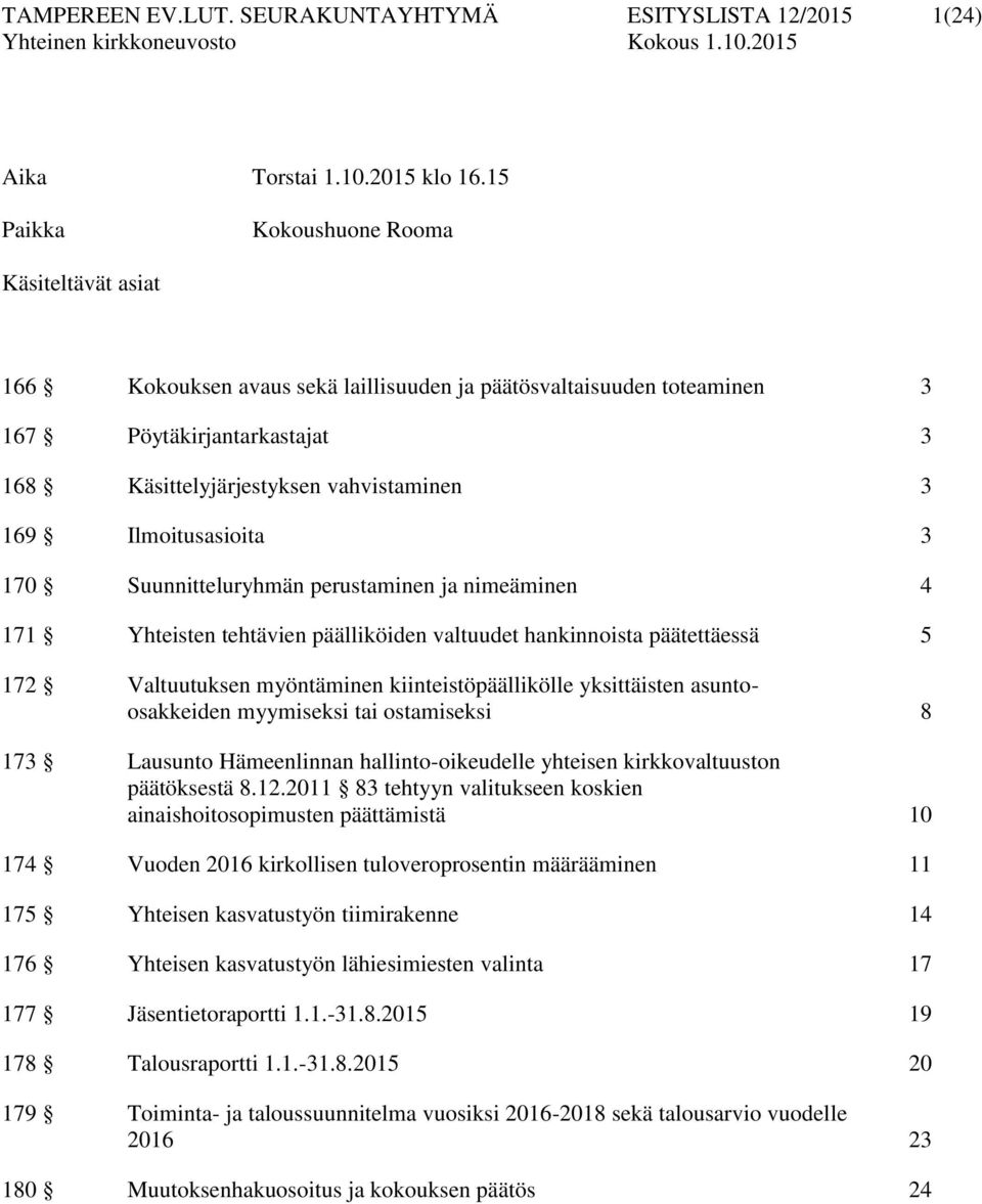 Ilmoitusasioita 3 170 Suunnitteluryhmän perustaminen ja nimeäminen 4 171 Yhteisten tehtävien päälliköiden valtuudet hankinnoista päätettäessä 5 172 Valtuutuksen myöntäminen kiinteistöpäällikölle