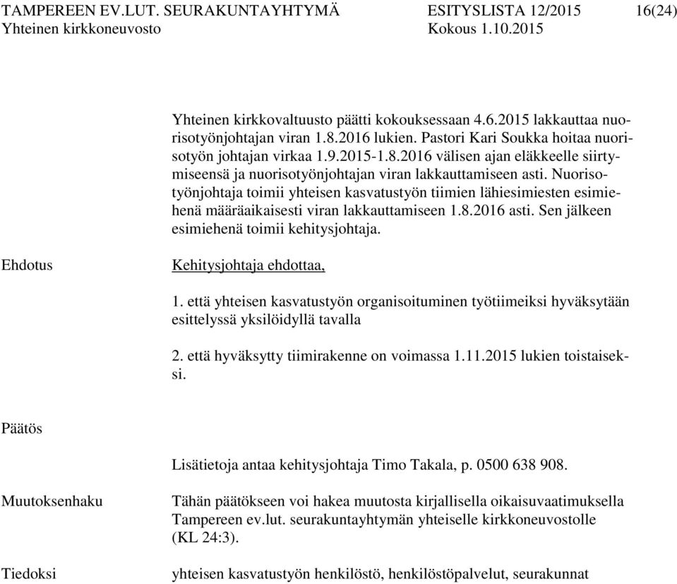 Nuorisotyönjohtaja toimii yhteisen kasvatustyön tiimien lähiesimiesten esimiehenä määräaikaisesti viran lakkauttamiseen 1.8.2016 asti. Sen jälkeen esimiehenä toimii kehitysjohtaja.