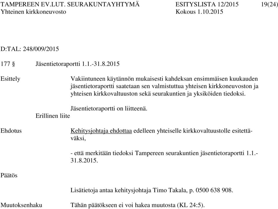 2015 Esittely Vakiintuneen käytännön mukaisesti kahdeksan ensimmäisen kuukauden jäsentietoraportti saatetaan sen valmistuttua yhteisen kirkkoneuvoston ja yhteisen