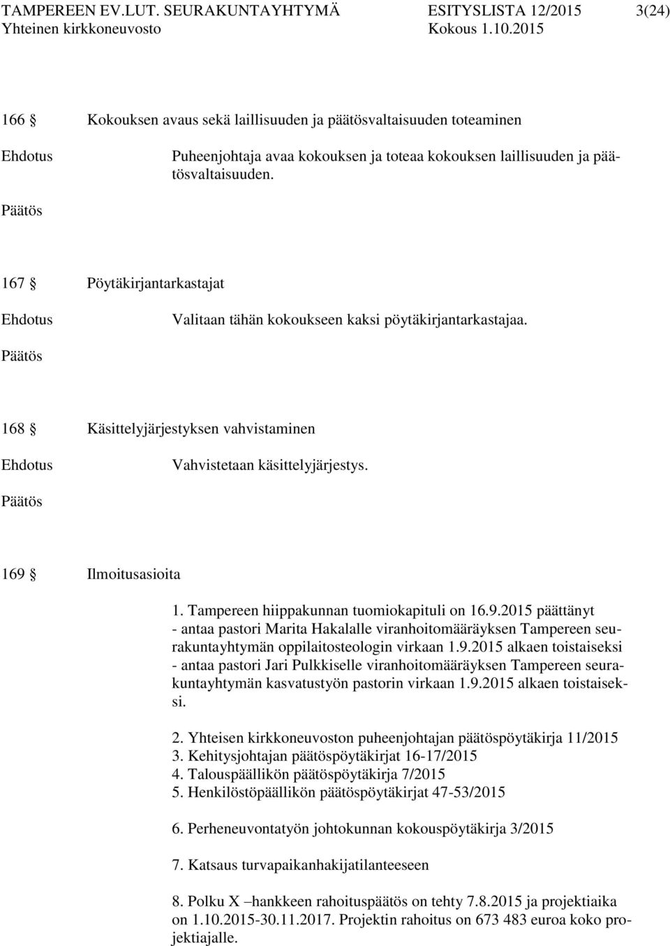 167 Pöytäkirjantarkastajat Valitaan tähän kokoukseen kaksi pöytäkirjantarkastajaa. 168 Käsittelyjärjestyksen vahvistaminen Vahvistetaan käsittelyjärjestys. 169 Ilmoitusasioita 1.