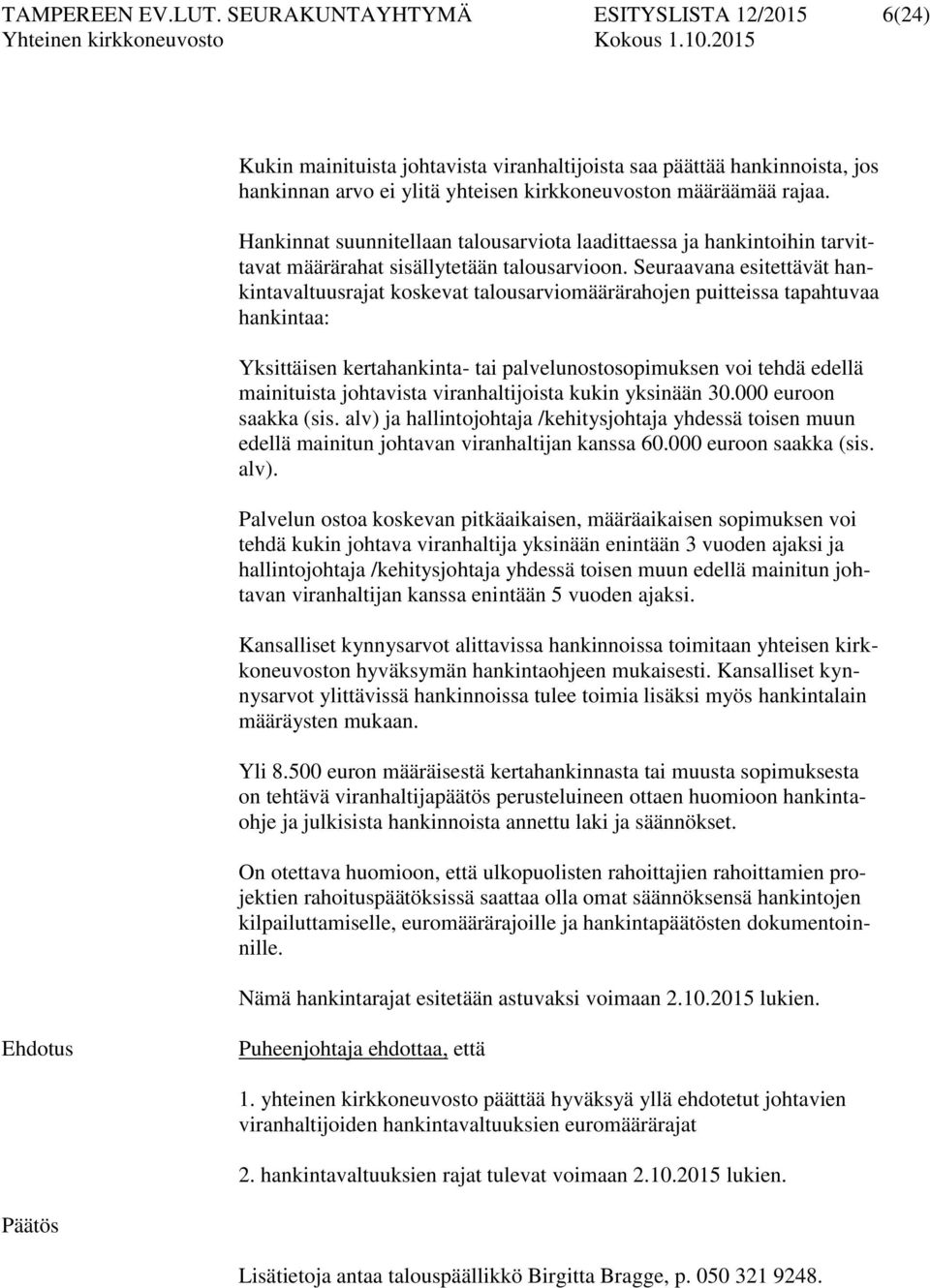 Hankinnat suunnitellaan talousarviota laadittaessa ja hankintoihin tarvittavat määrärahat sisällytetään talousarvioon.