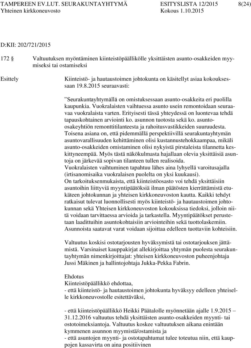 hautaustoimen johtokunta on käsitellyt asiaa kokouksessaan 19.8.2015 seuraavasti: Seurakuntayhtymällä on omistuksessaan asunto-osakkeita eri puolilla kaupunkia.