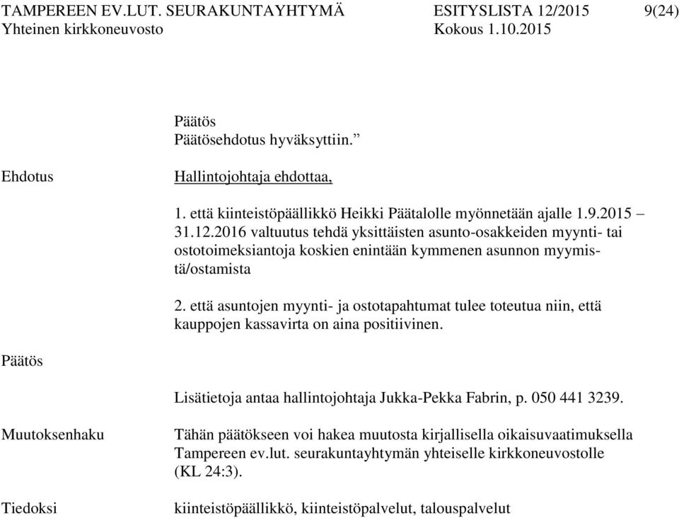 että asuntojen myynti- ja ostotapahtumat tulee toteutua niin, että kauppojen kassavirta on aina positiivinen. Lisätietoja antaa hallintojohtaja Jukka-Pekka Fabrin, p. 050 441 3239.