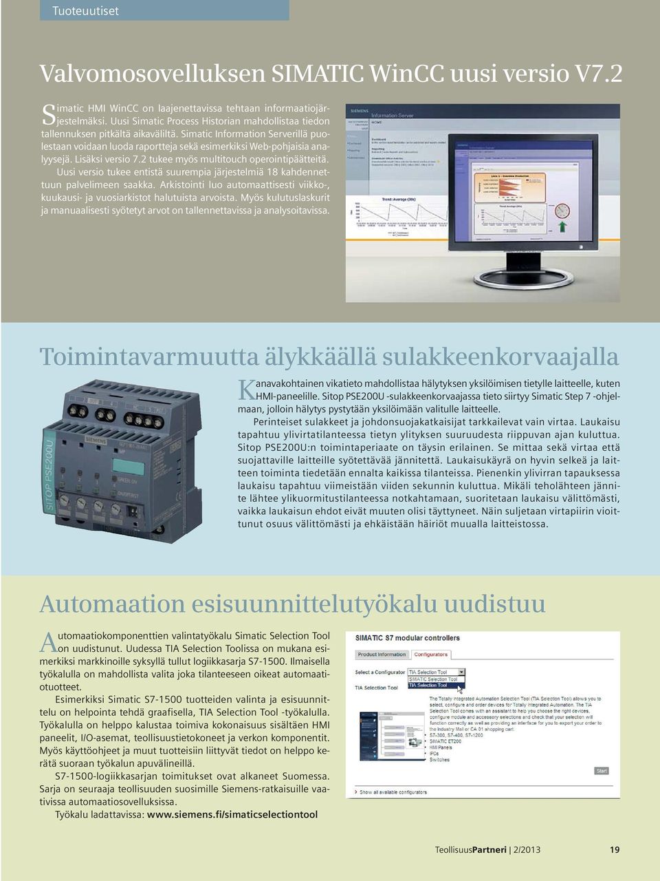 Lisäksi versio 7.2 tukee myös multitouch operointipäätteitä. Uusi versio tukee entistä suurempia järjestelmiä 18 kahdennettuun palvelimeen saakka.