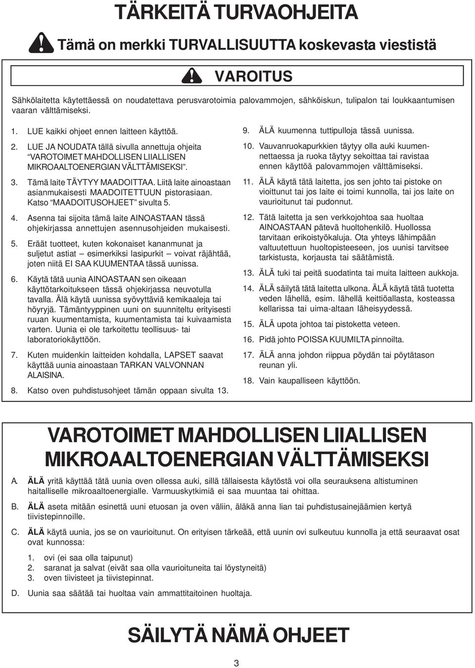 Tämä laite TÄYTYY MAADOITTAA. Liitä laite ainoastaan asianmukaisesti MAADOITETTUUN pistorasiaan. Katso MAADOITUSOHJEET sivulta 5. 4.