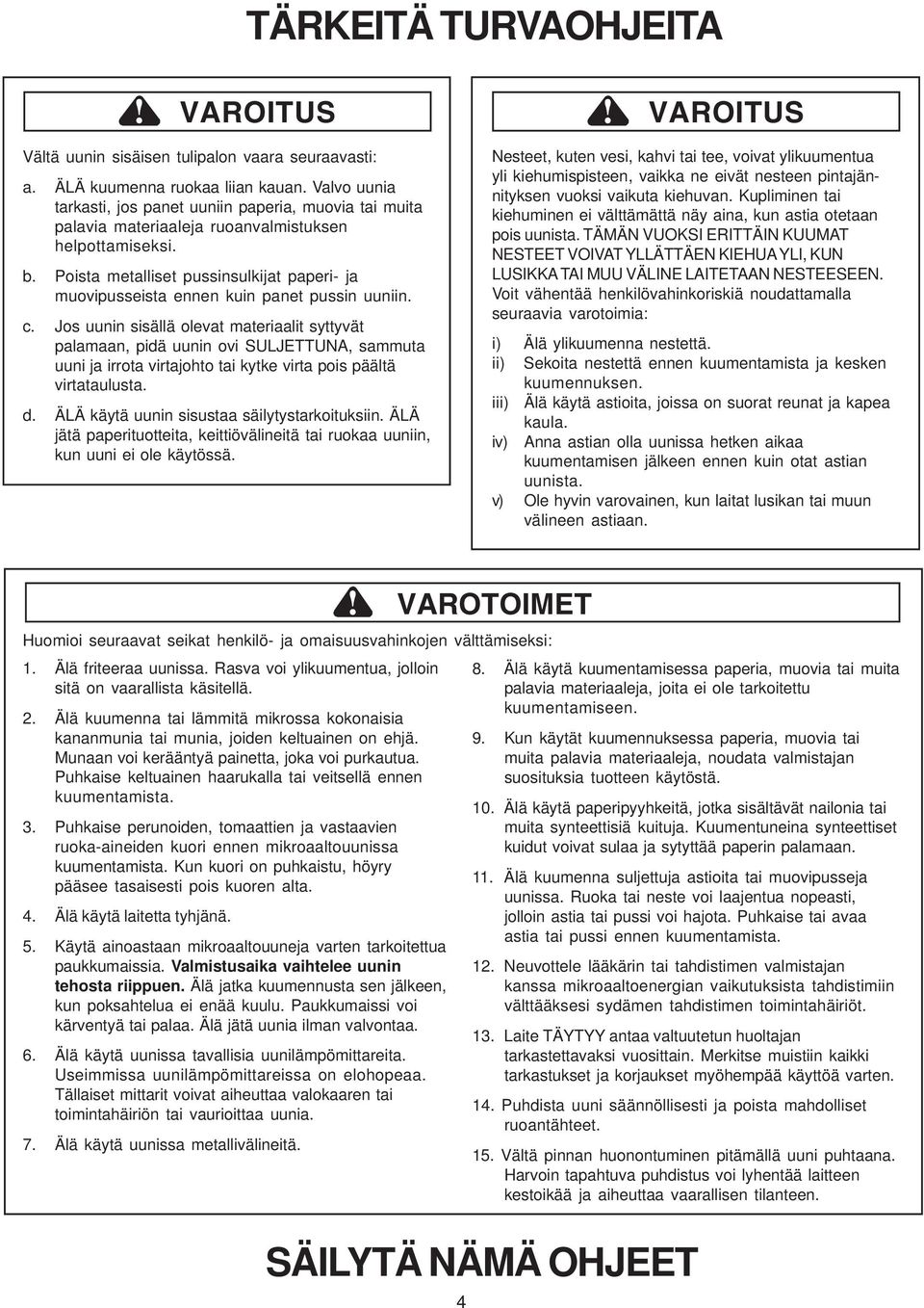 Poista metalliset pussinsulkijat paperi- ja muovipusseista ennen kuin panet pussin uuniin. c.