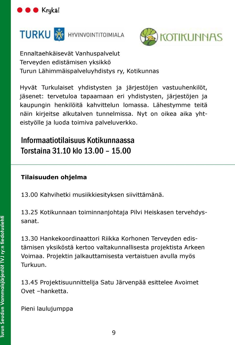 Informaatiotilaisuus Kotikunnaassa Torstaina 31.10 klo 13.00 15.00 Tilaisuuden ohjelma 13.00 Kahvihetki musiikkiesityksen siivittämänä. 13.25 Kotikunnaan toiminnanjohtaja Pilvi Heiskasen tervehdyssanat.