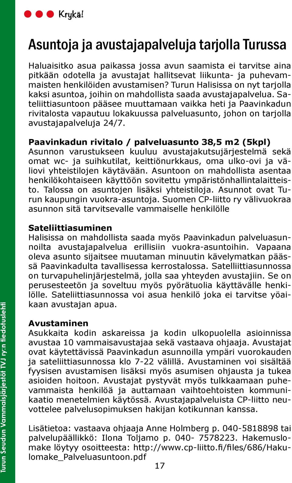 Sateliittiasuntoon pääsee muuttamaan vaikka heti ja Paavinkadun rivitalosta vapautuu lokakuussa palveluasunto, johon on tarjolla avustajapalveluja 24/7.