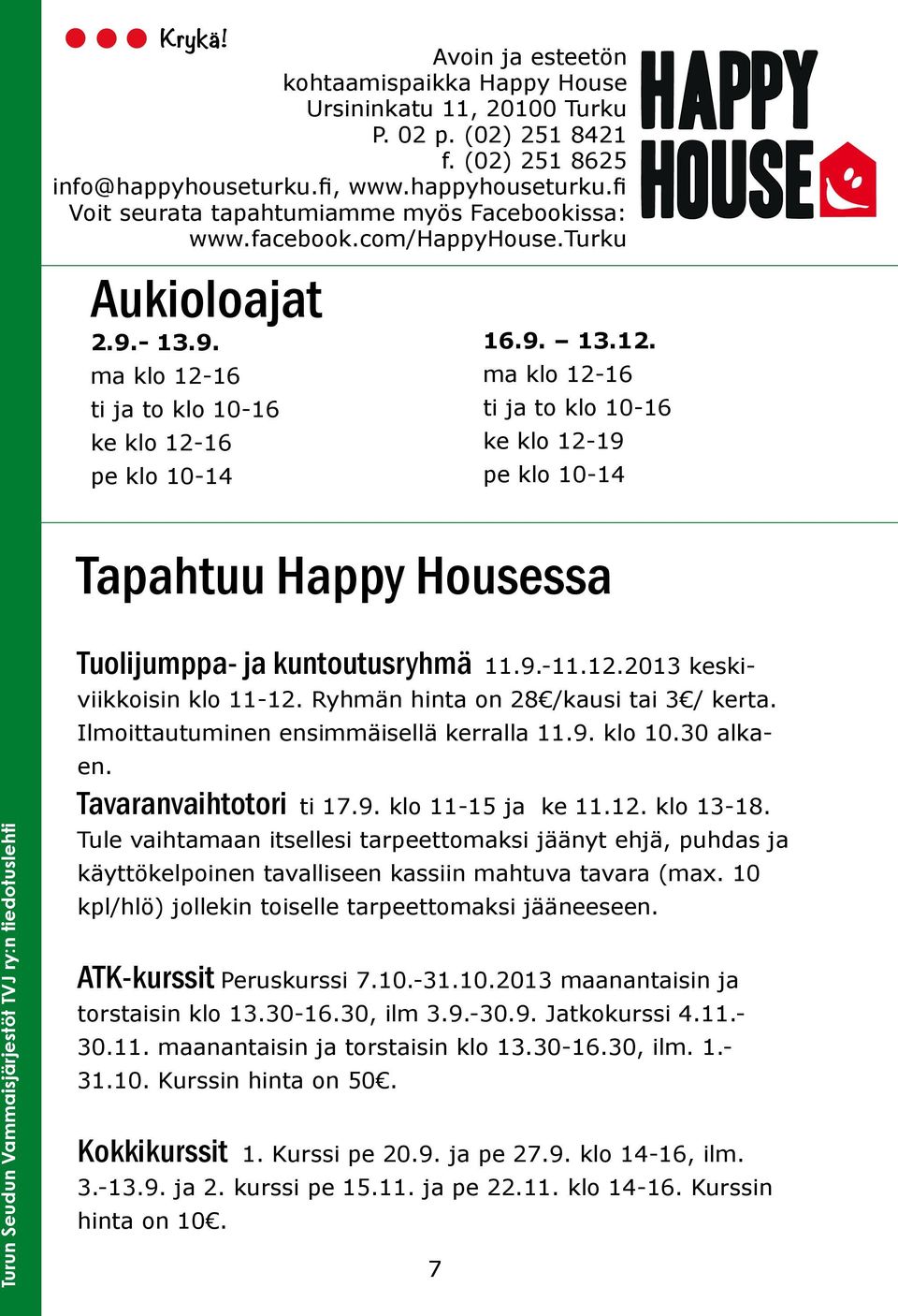 9.-11.12.2013 keskiviikkoisin klo 11-12. Ryhmän hinta on 28 /kausi tai 3 / kerta. Ilmoittautuminen ensimmäisellä kerralla 11.9. klo 10.30 alkaen. Tavaranvaihtotori ti 17.9. klo 11-15 ja ke 11.12. klo 13-18.