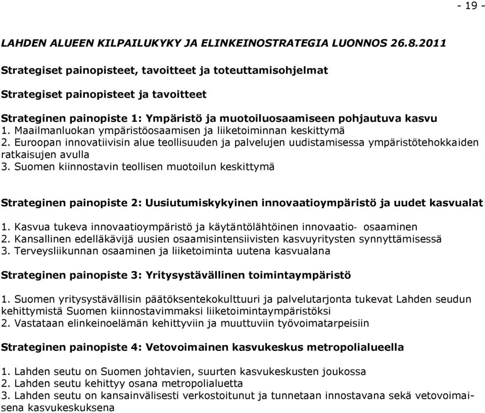 pohjautuva kasvu 1. Maailmanluokan ympäristöosaamisen ja liiketoiminnan keskittymä 2. Euroopan innovatiivisin alue teollisuuden ja palvelujen uudistamisessa ympäristötehokkaiden ratkaisujen avulla 3.