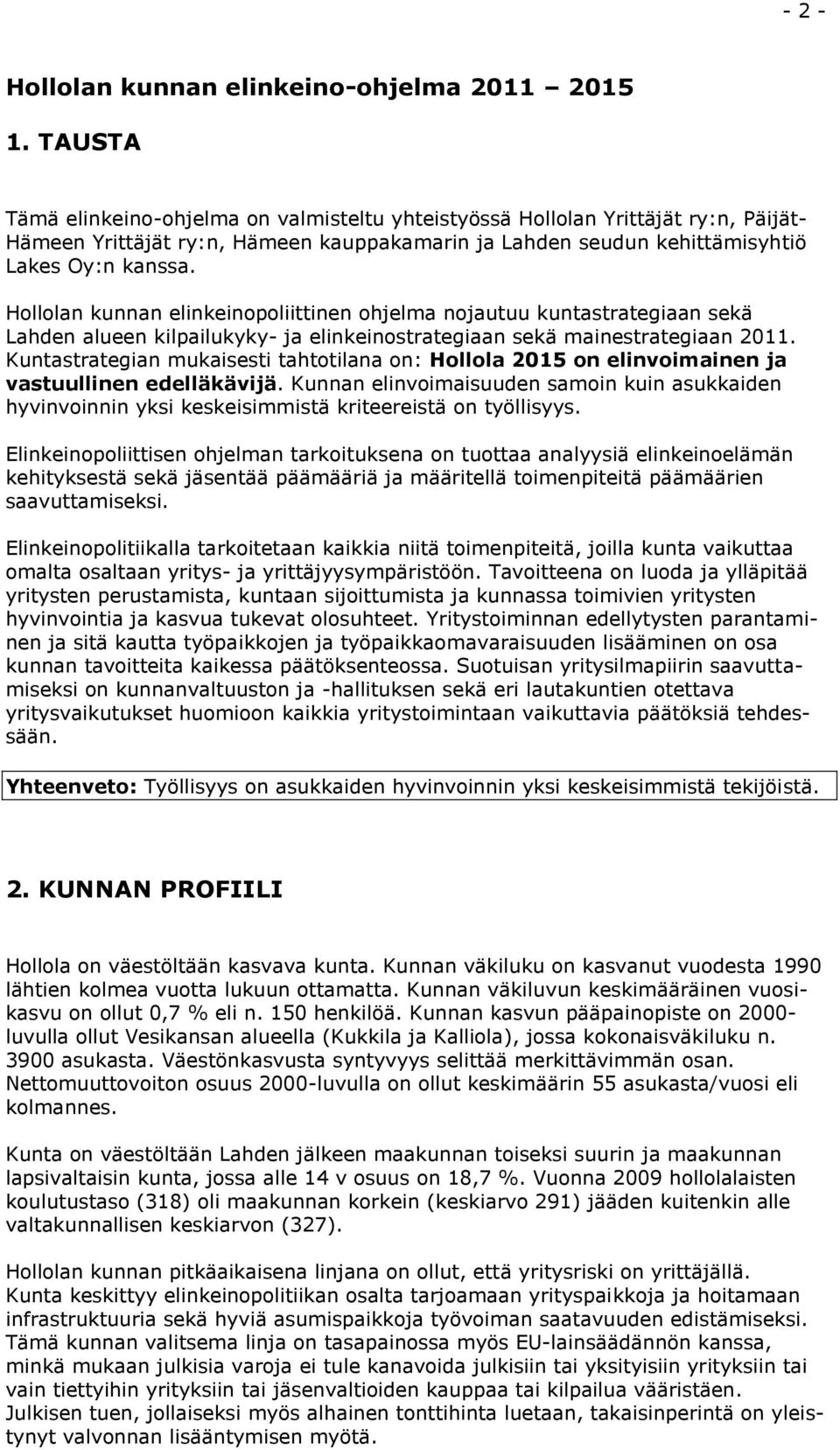 Hollolan kunnan elinkeinopoliittinen ohjelma nojautuu kuntastrategiaan sekä Lahden alueen kilpailukyky- ja elinkeinostrategiaan sekä mainestrategiaan 2011.