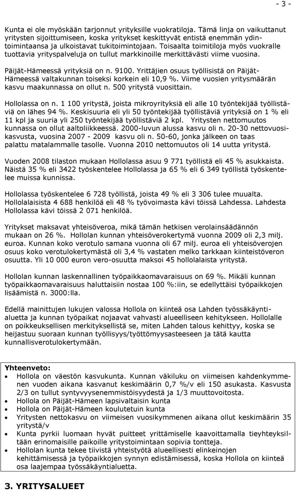 Toisaalta toimitiloja myös vuokralle tuottavia yrityspalveluja on tullut markkinoille merkittävästi viime vuosina. Päijät-Hämeessä yrityksiä on n. 9100.