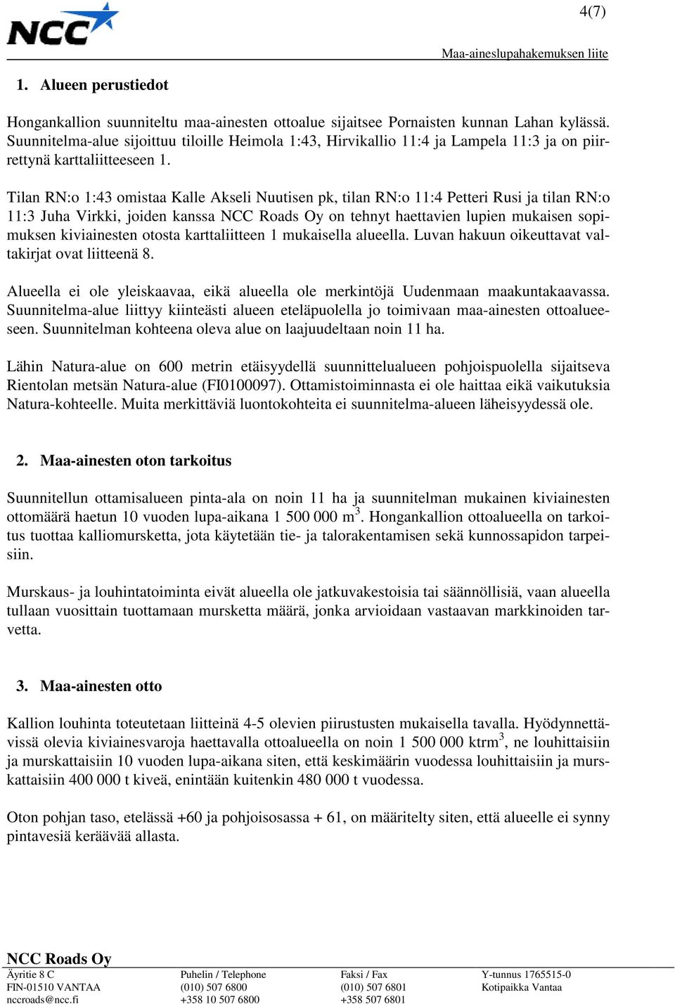 Tilan RN:o 1:43 omistaa Kalle Akseli Nuutisen pk, tilan RN:o 11:4 Petteri Rusi ja tilan RN:o 11:3 Juha Virkki, joiden kanssa on tehnyt haettavien lupien mukaisen sopimuksen kiviainesten otosta