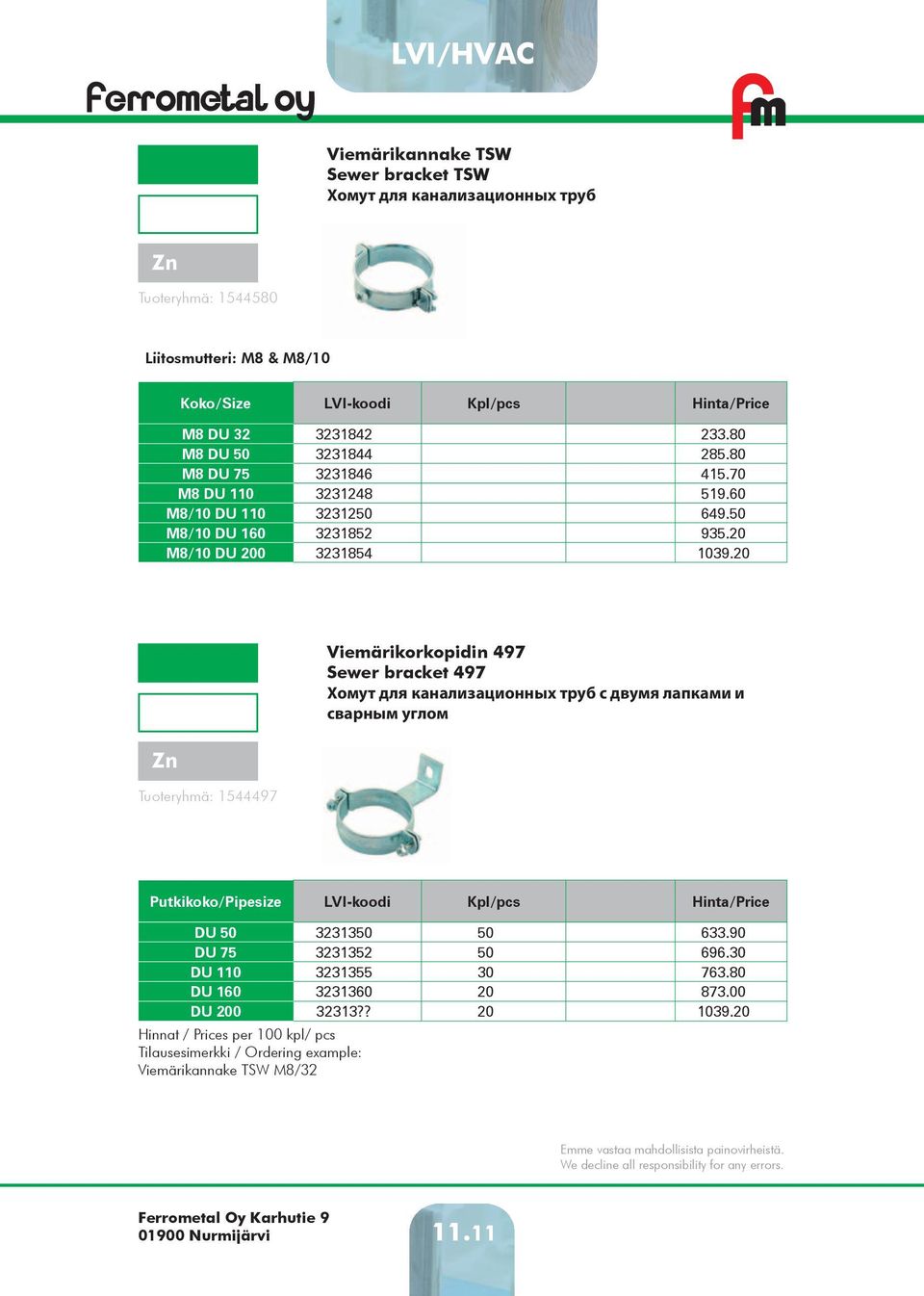 20 Tuoteryhmä: 1544497 Viemärikorkopidin 497 Sewer bracket 497 Хомут для канализационных труб с двумя лапками и сварным углом Putkikoko/Pipesize LVI-koodi Kpl/pcs DU