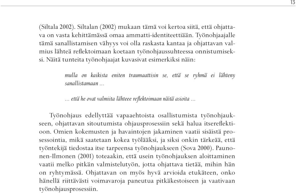 Näitä tunteita työnohjaajat kuvasivat esimerkiksi näin: mulla on kaikista eniten traumaattisin se, että se ryhmä ei lähteny sanallistamaan...... että he ovat valmiita lähteee reflektoimaan näitä asioita.