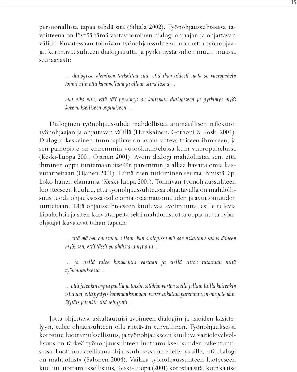 .. dialogissa oleminen tarkoittaa sitä, että ihan aidosti tuota se vuoropuhelu toimii niin että kuunnellaan ja ollaan siinä läsnä.