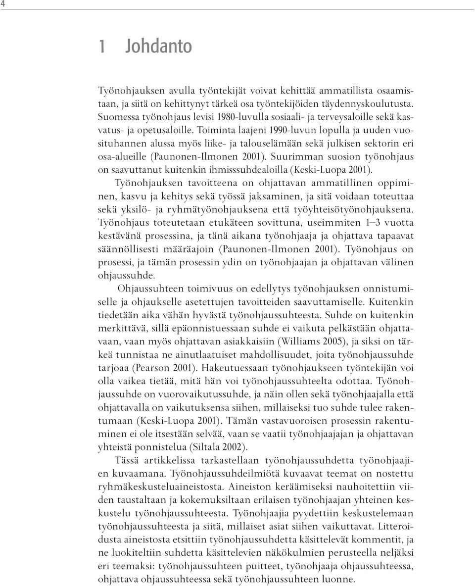 Toiminta laajeni 1990-luvun lopulla ja uuden vuosituhannen alussa myös liike- ja talouselämään sekä julkisen sektorin eri osa-alueille (Paunonen-Ilmonen 2001).