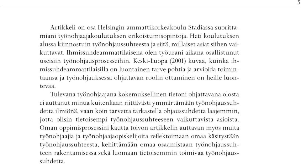 Keski-Luopa (2001) kuvaa, kuinka ihmissuhdeammattilaisilla on luontainen tarve pohtia ja arvioida toimintaansa ja työnohjauksessa ohjattavan roolin ottaminen on heille luontevaa.