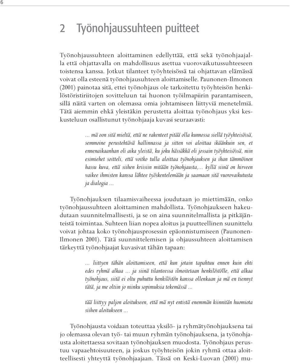 Paunonen-Ilmonen (2001) painotaa sitä, ettei työnohjaus ole tarkoitettu työyhteisön henkilöstöristiriitojen sovitteluun tai huonon työilmapiirin parantamiseen, sillä näitä varten on olemassa omia