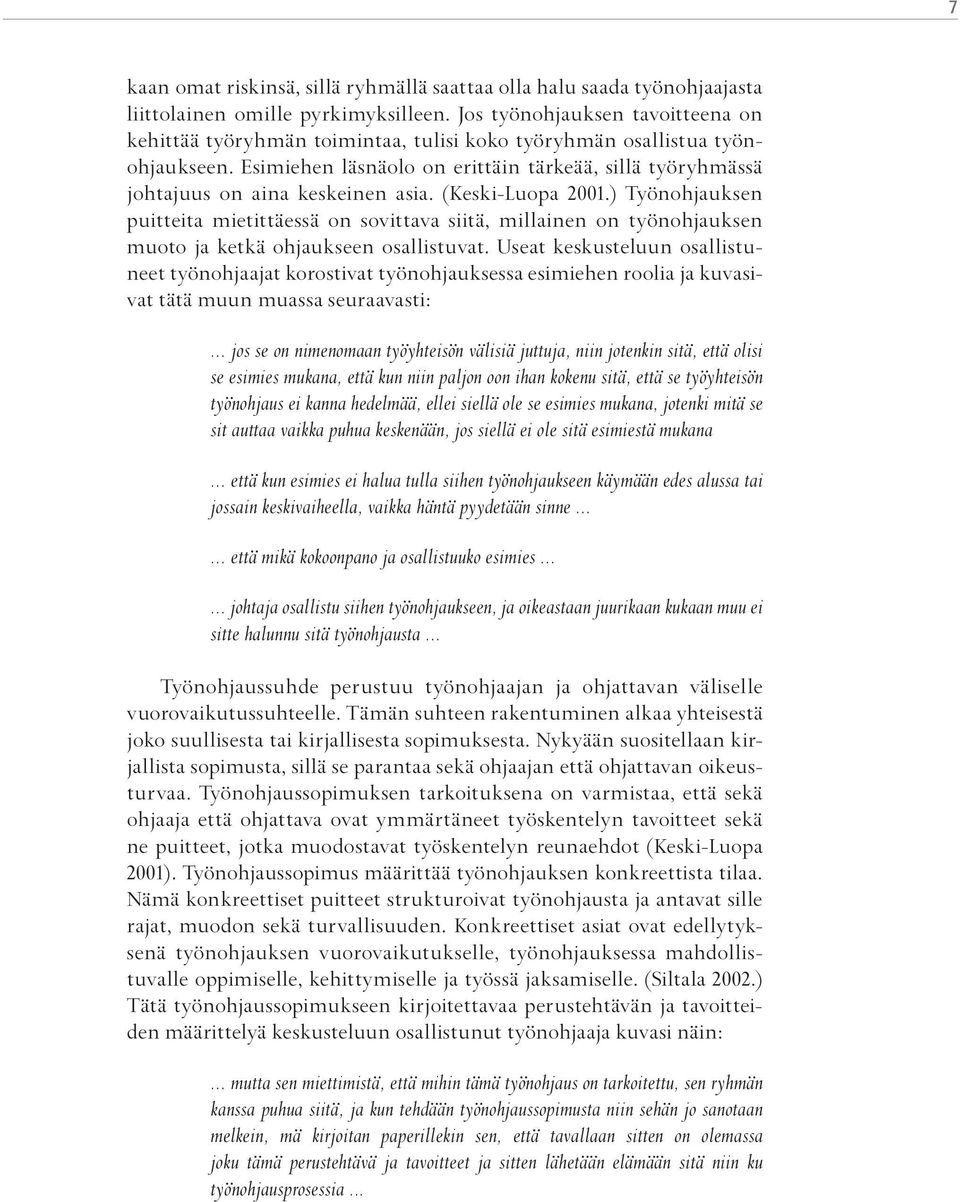 Esimiehen läsnäolo on erittäin tärkeää, sillä työryhmässä johtajuus on aina keskeinen asia. (Keski-Luopa 2001.