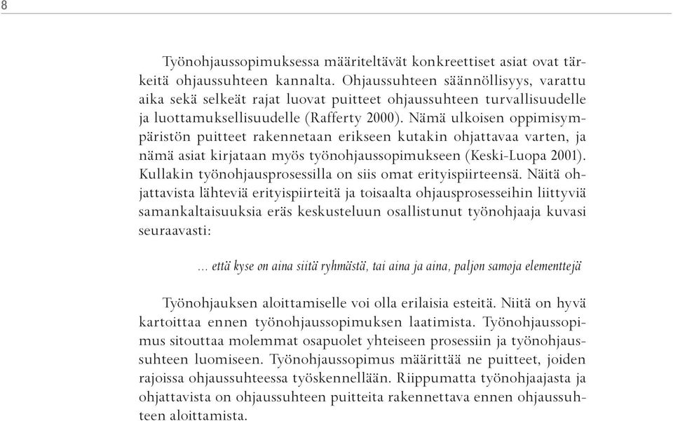 Nämä ulkoisen oppimisympäristön puitteet rakennetaan erikseen kutakin ohjattavaa varten, ja nämä asiat kirjataan myös työnohjaussopimukseen (Keski-Luopa 2001).