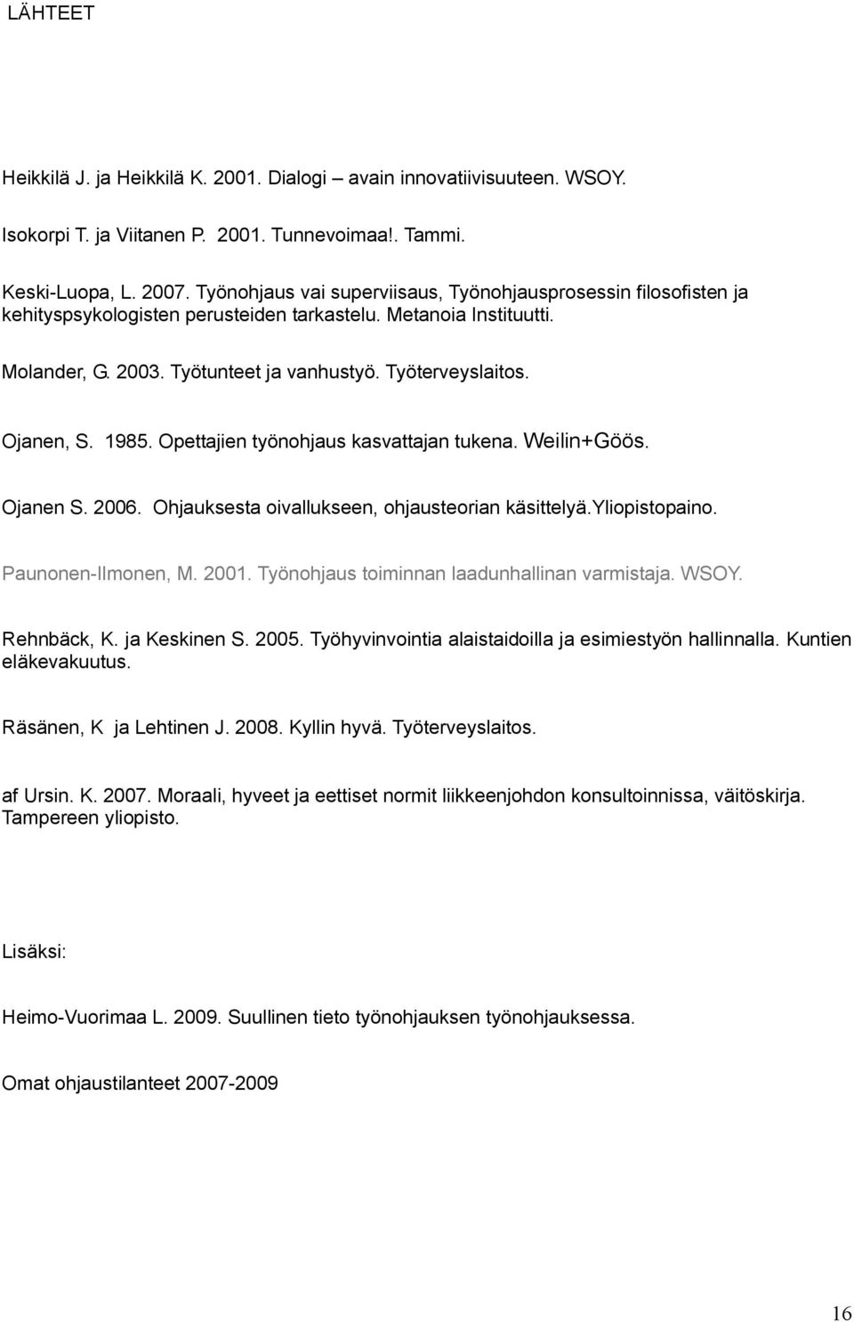 Ojanen, S. 1985. Opettajien työnohjaus kasvattajan tukena. Weilin+Göös. Ojanen S. 2006. Ohjauksesta oivallukseen, ohjausteorian käsittelyä.yliopistopaino. Paunonen Ilmonen, M. 2001.