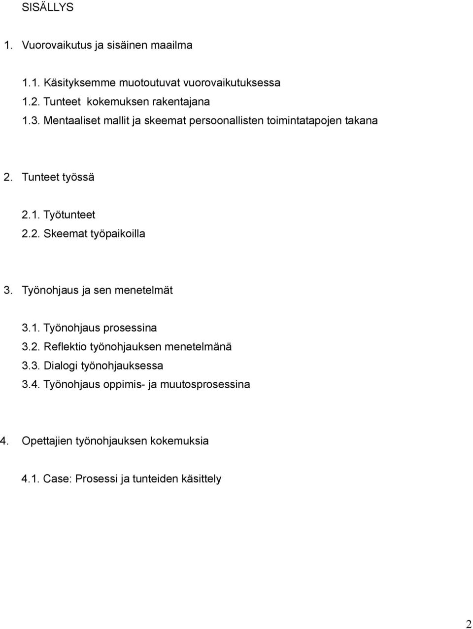 2. Skeemat työpaikoilla 3. Työnohjaus ja sen menetelmät 3.1. Työnohjaus prosessina 3.2. Reflektio työnohjauksen menetelmänä 3.3. Dialogi työnohjauksessa 3.