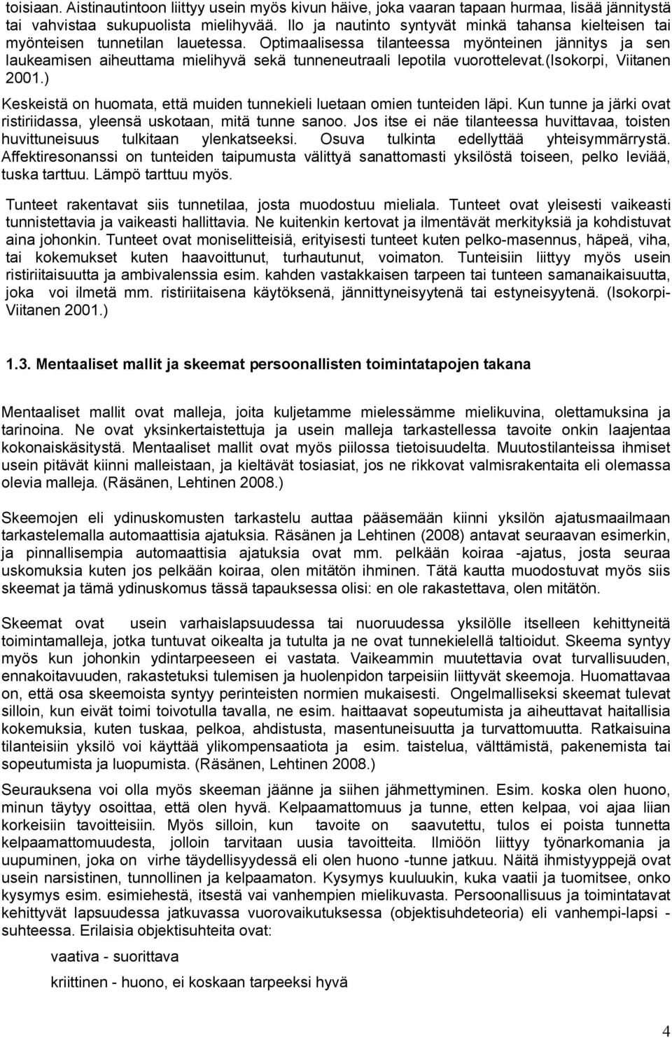 Optimaalisessa tilanteessa myönteinen jännitys ja sen laukeamisen aiheuttama mielihyvä sekä tunneneutraali lepotila vuorottelevat.(isokorpi, Viitanen 2001.