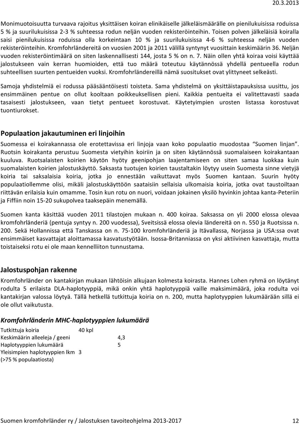 Kromfohrländereitä on vuosien 2001 ja 2011 välillä syntynyt vuosittain keskimäärin 36. Neljän vuoden rekisteröintimäärä on siten laskennallisesti 144, josta 5 % on n. 7.