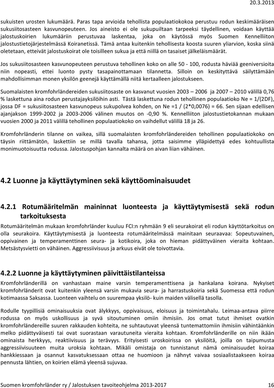 Koiranetissä. Tämä antaa kuitenkin tehollisesta koosta suuren yliarvion, koska siinä oletetaan, etteivät jalostuskoirat ole toisilleen sukua ja että niillä on tasaiset jälkeläismäärät.