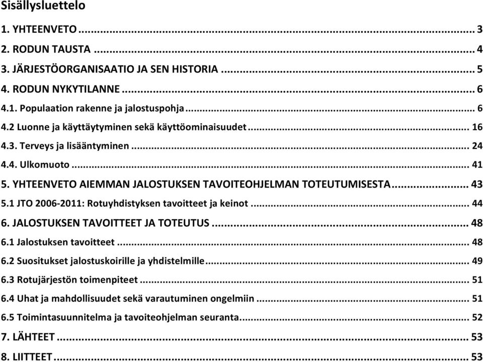 1 JTO 2006-2011: Rotuyhdistyksen tavoitteet ja keinot... 44 6. JALOSTUKSEN TAVOITTEET JA TOTEUTUS... 48 6.1 Jalostuksen tavoitteet... 48 6.2 Suositukset jalostuskoirille ja yhdistelmille.