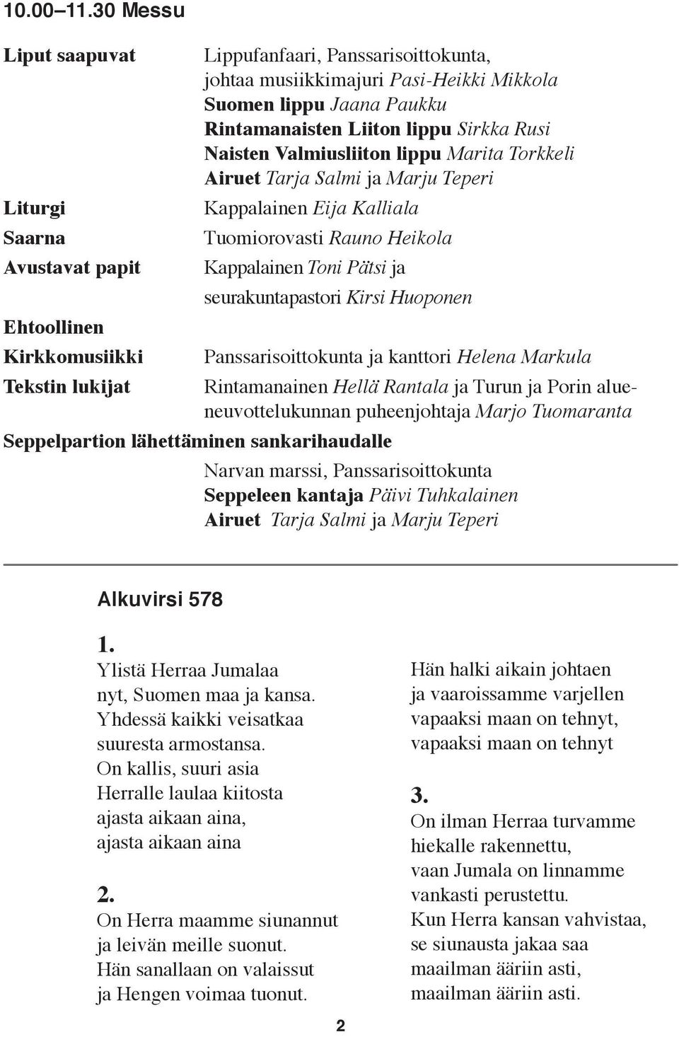 Huoponen Ehtoollinen Kirkkomusiikki Panssarisoittokunta ja kanttori Helena Markula Tekstin lukijat Rintamanainen Hellä Rantala ja Turun ja Porin alueneuvottelukunnan puheenjohtaja Marjo Tuomaranta